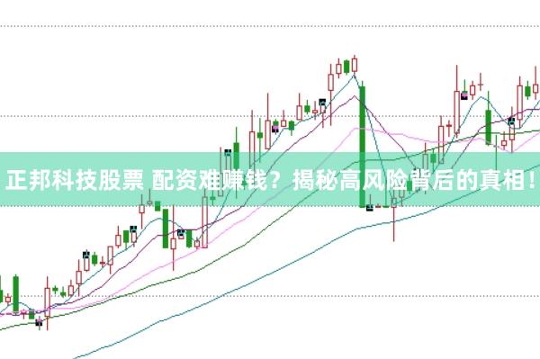 正邦科技股票 配资难赚钱？揭秘高风险背后的真相！
