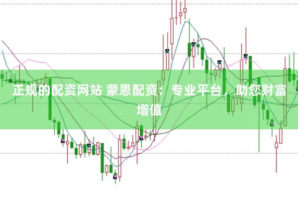 正规的配资网站 蒙恩配资：专业平台，助您财富增值