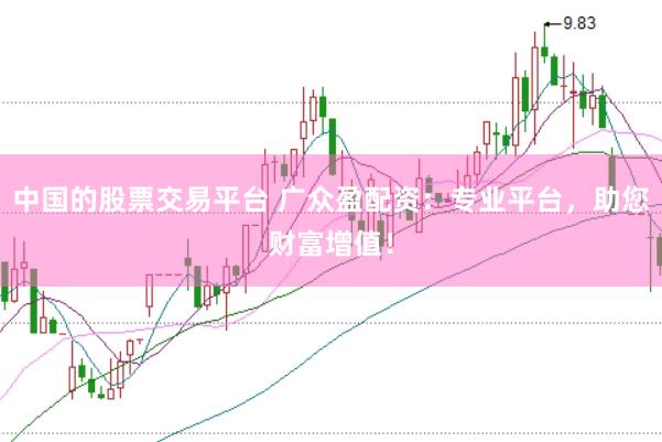 中国的股票交易平台 广众盈配资：专业平台，助您财富增值！