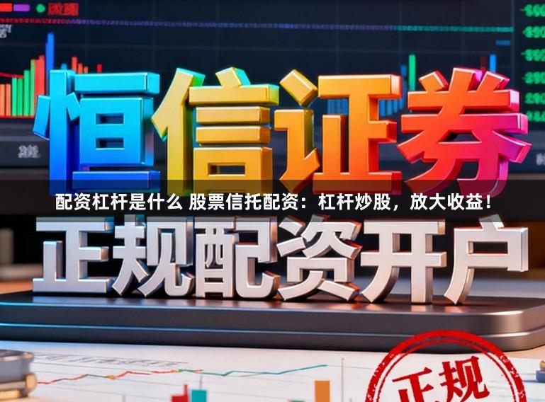 配资杠杆是什么 股票信托配资：杠杆炒股，放大收益！