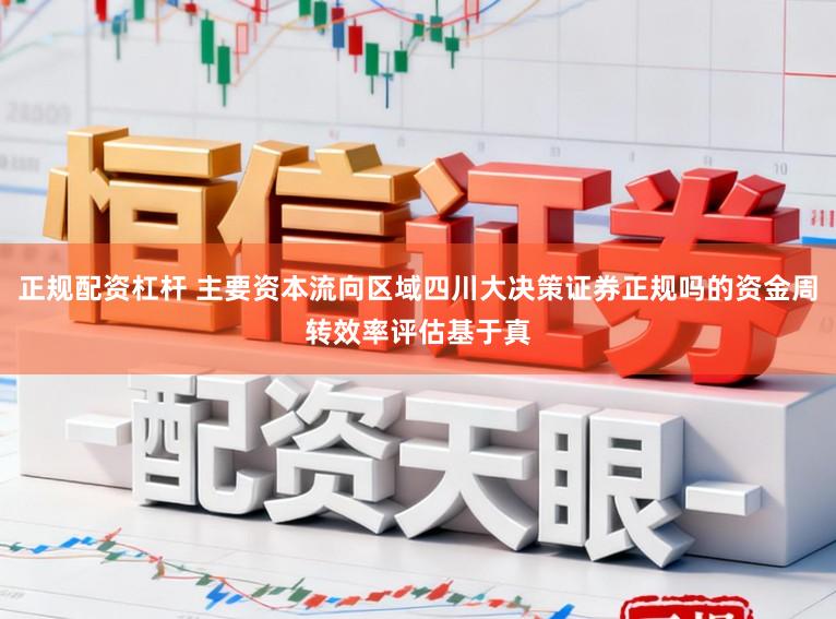 正规配资杠杆 主要资本流向区域四川大决策证券正规吗的资金周转效率评估基于真