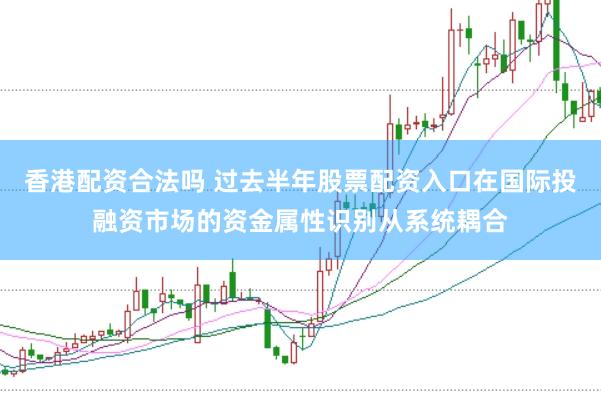 香港配资合法吗 过去半年股票配资入口在国际投融资市场的资金属性识别从系统耦合