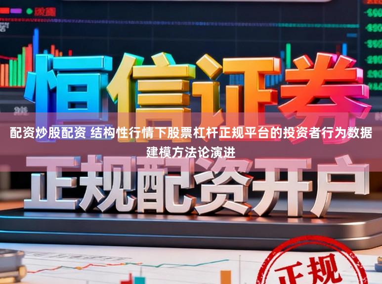 配资炒股配资 结构性行情下股票杠杆正规平台的投资者行为数据建模方法论演进