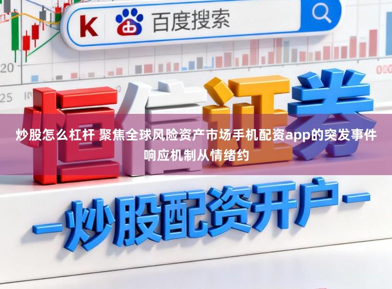 炒股怎么杠杆 聚焦全球风险资产市场手机配资app的突发事件响应机制从情绪约