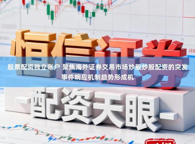 股票配资独立账户 聚焦海外证券交易市场炒股炒股配资的突发事件响应机制趋势形成机