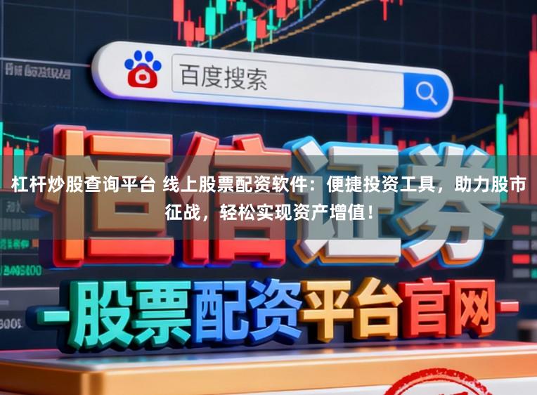 杠杆炒股查询平台 线上股票配资软件：便捷投资工具，助力股市征战，轻松实现资产增值！