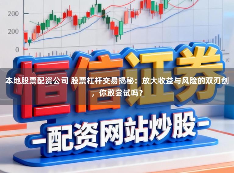 本地股票配资公司 股票杠杆交易揭秘：放大收益与风险的双刃剑，你敢尝试吗？