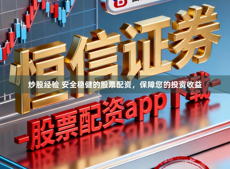 炒股经验 安全稳健的股票配资，保障您的投资收益
