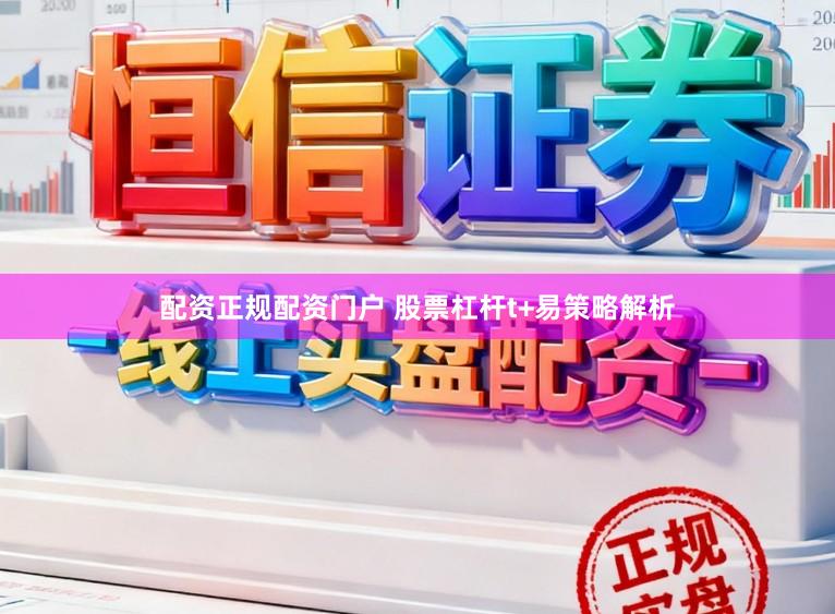 配资正规配资门户 股票杠杆t+易策略解析