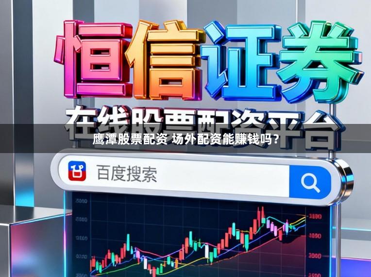 鹰潭股票配资 场外配资能赚钱吗?