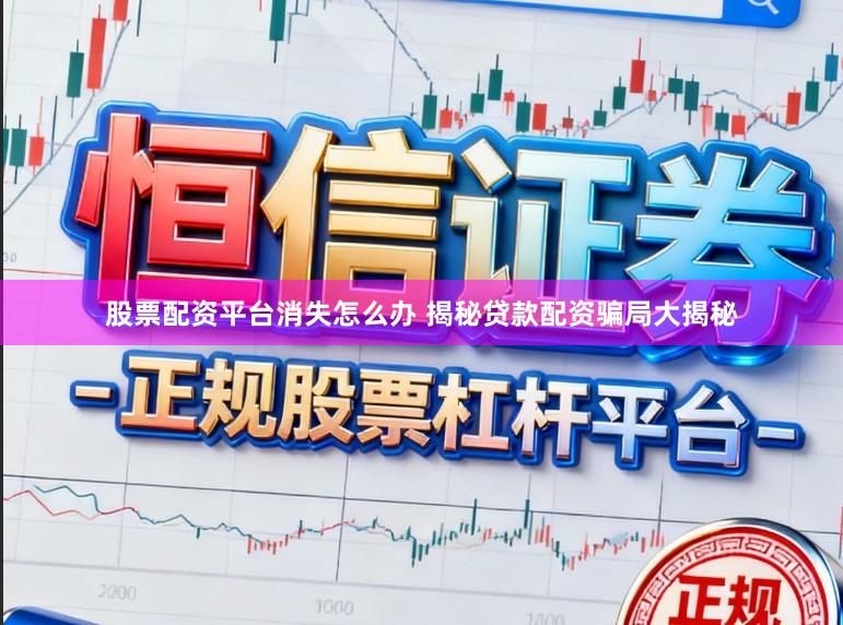 股票配资平台消失怎么办 揭秘贷款配资骗局大揭秘