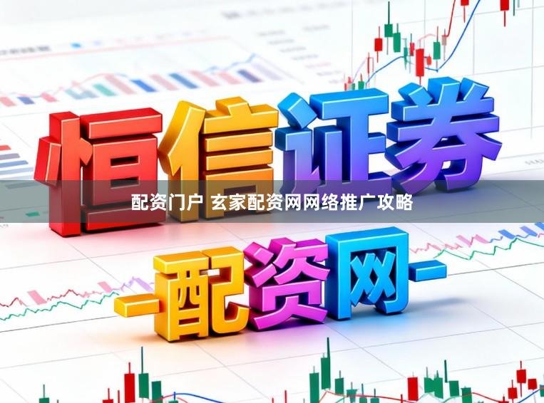 配资门户 玄家配资网网络推广攻略