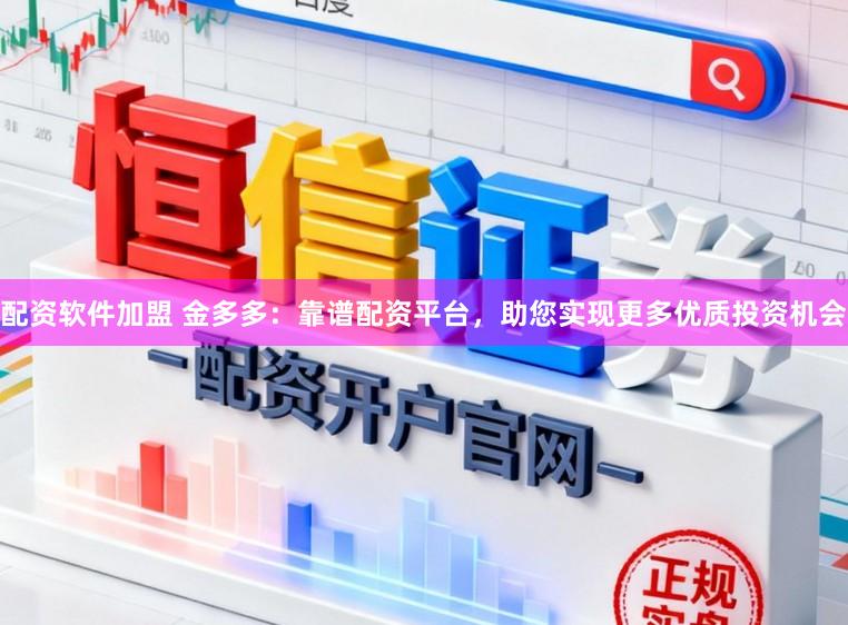 配资软件加盟 金多多：靠谱配资平台，助您实现更多优质投资机会