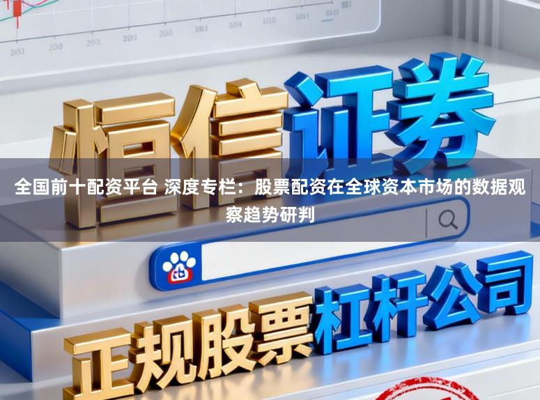 全国前十配资平台 深度专栏：股票配资在全球资本市场的数据观察趋势研判