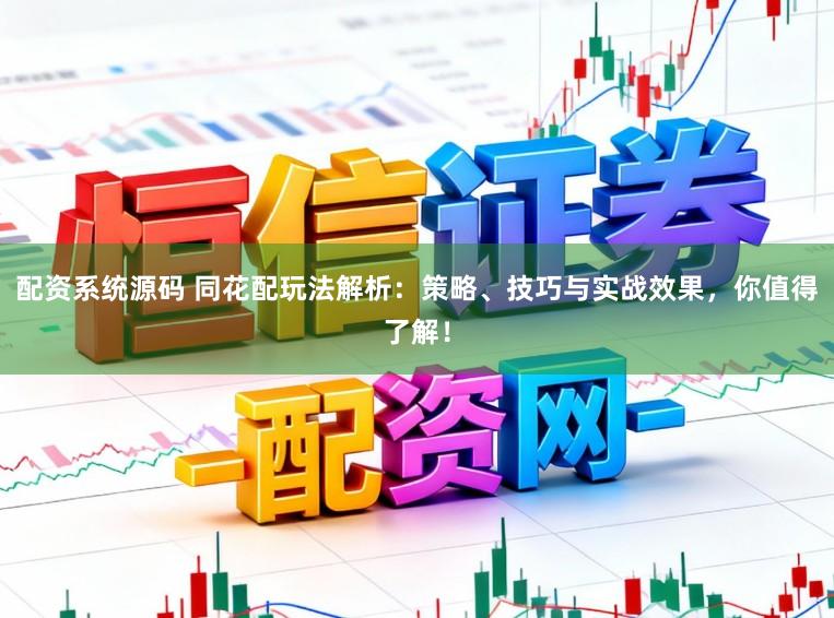 配资系统源码 同花配玩法解析：策略、技巧与实战效果，你值得了解！