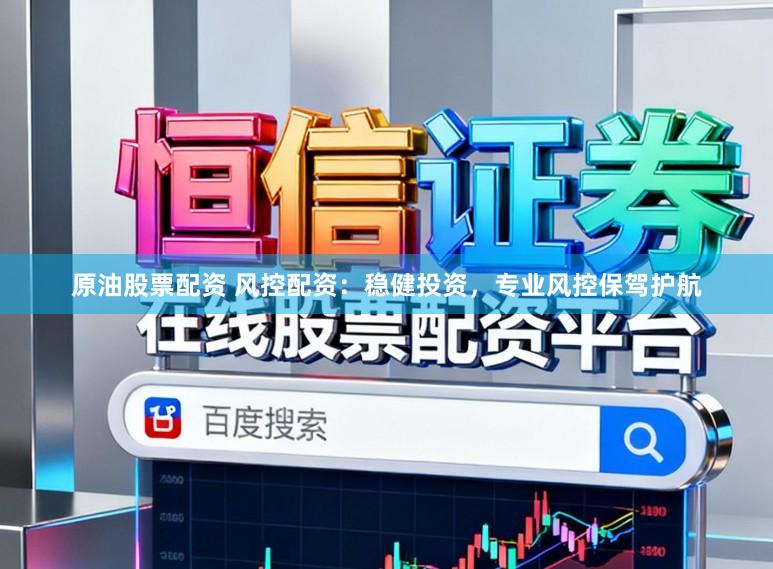 原油股票配资 风控配资：稳健投资，专业风控保驾护航
