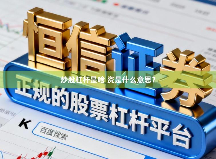 炒股杠杆是啥 资是什么意思？