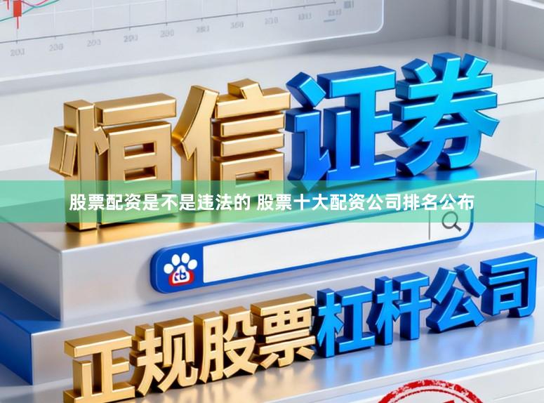 股票配资是不是违法的 股票十大配资公司排名公布