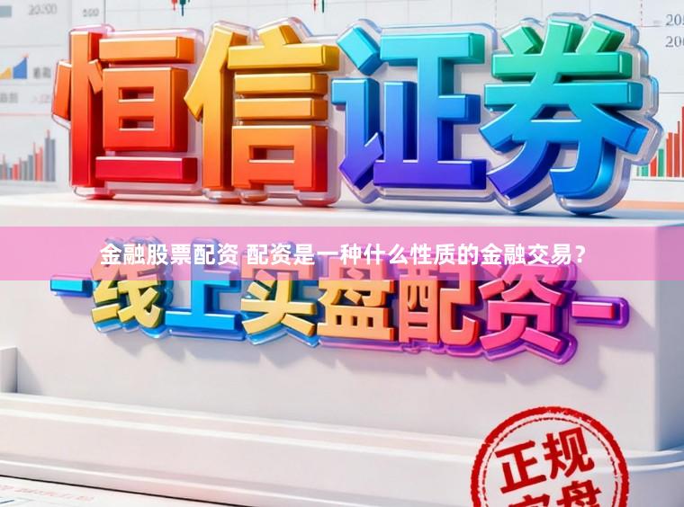 金融股票配资 配资是一种什么性质的金融交易？
